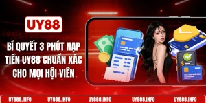 Bí quyết 3 phút nạp tiền UY88 chuẩn xác cho mọi hội viên
