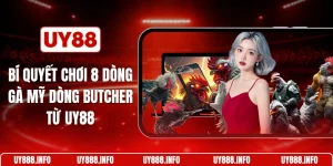 Bí quyết chơi 8 dòng gà mỹ dòng Butcher từ UY88