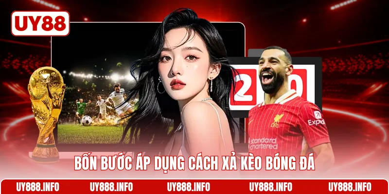 Bốn bước áp dụng cách xả kèo bóng đá