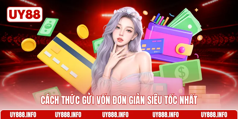 Cách thức gửi vốn đơn giản siêu tốc nhất
