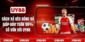 Cách xả kèo bóng đá giúp bảo toàn 90% số vốn với UY88
