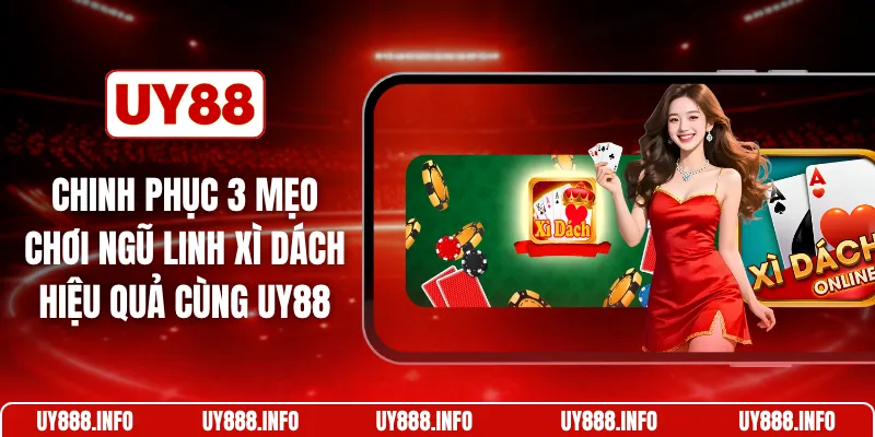 Chinh phục 3 mẹo chơi ngũ linh xì dách hiệu quả cùng UY88