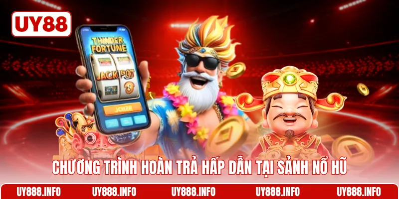 Chương trình hoàn trả hấp dẫn tại sảnh nổ hũ