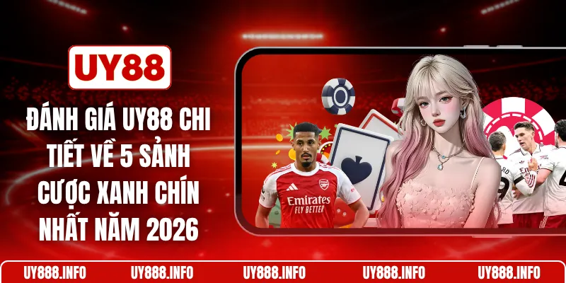 Đánh giá UY88 chi tiết về 5 sảnh cược xanh chín nhất năm 2026