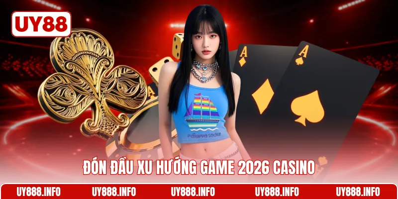 Đón đầu xu hướng game 2026 casino