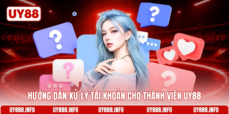 Hướng dẫn xử lý tài khoản cho thành viên UY88