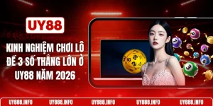 Kinh nghiệm chơi lô đề 3 số thắng lớn ở UY88 năm 2026