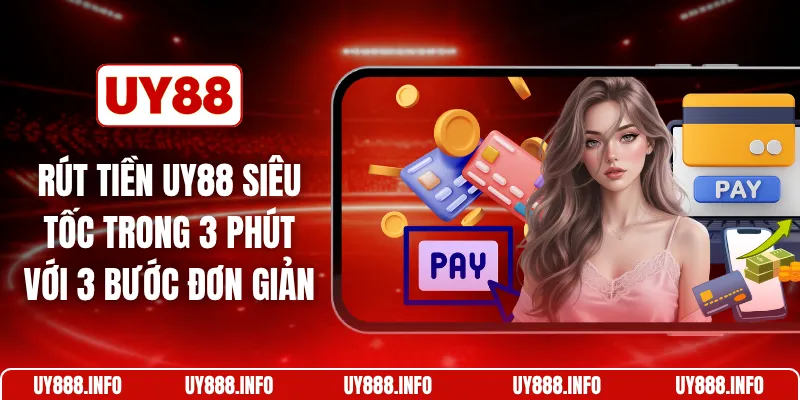 Rút tiền UY88 siêu tốc trong 3 phút với 3 bước đơn giản
